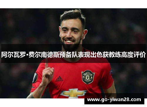 阿尔瓦罗·费尔南德斯预备队表现出色获教练高度评价