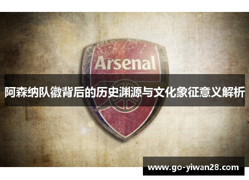 阿森纳队徽背后的历史渊源与文化象征意义解析