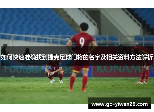 如何快速准确找到捷克足球门将的名字及相关资料方法解析